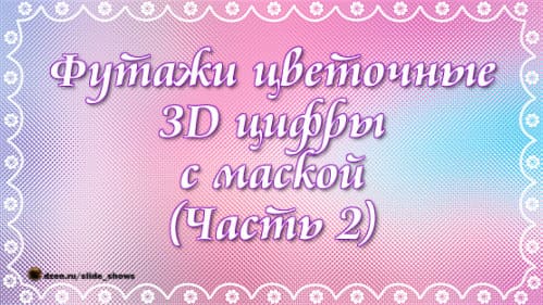 Футажи цветочные 3D цифры+маска (часть 2)